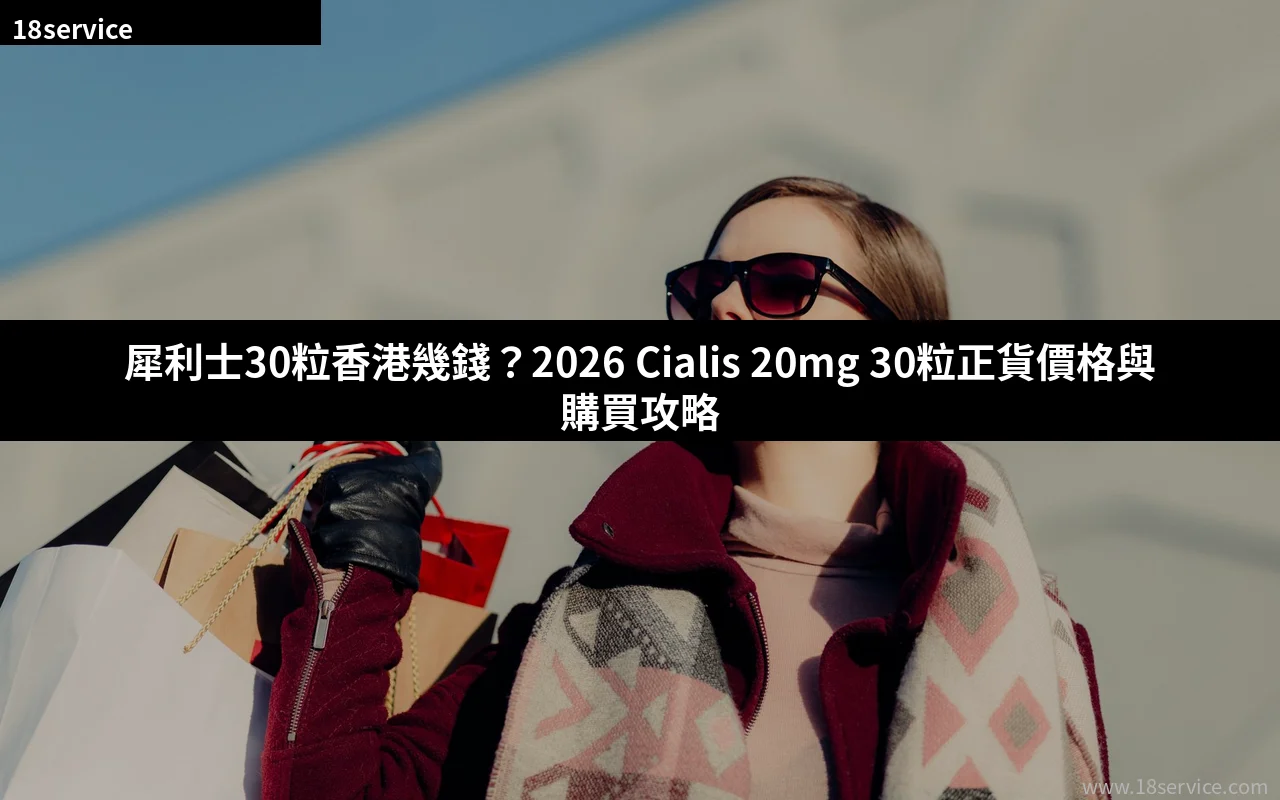 犀利士30粒香港正貨 Cialis 20mg 30粒價格與購買攻略